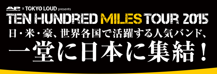 Ten Hundred MILES Tour 2015 日・米・豪、世界各国で活躍する人気バンド、一堂に日本に集結!!!