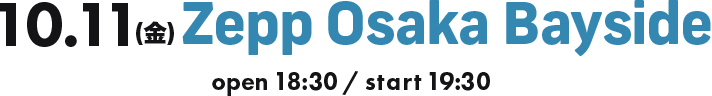 10.11(金)Zepp Osaka Bayside open18:30 / start19:00