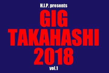 H.I.P. presents GIG TAKAHASHI 2018 vol.1