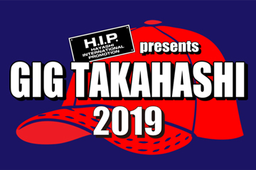 H.I.P. presents GIG TAKAHASHI 2019