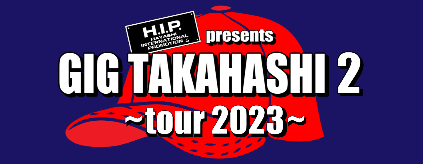 H.I.P. presents GIG TAKAHASHI 2 ~tour 2023~